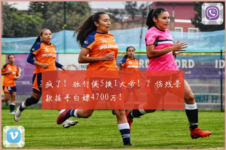 疯了!独行侠5换1大帝!?伤残条款接手白嫖4700万!