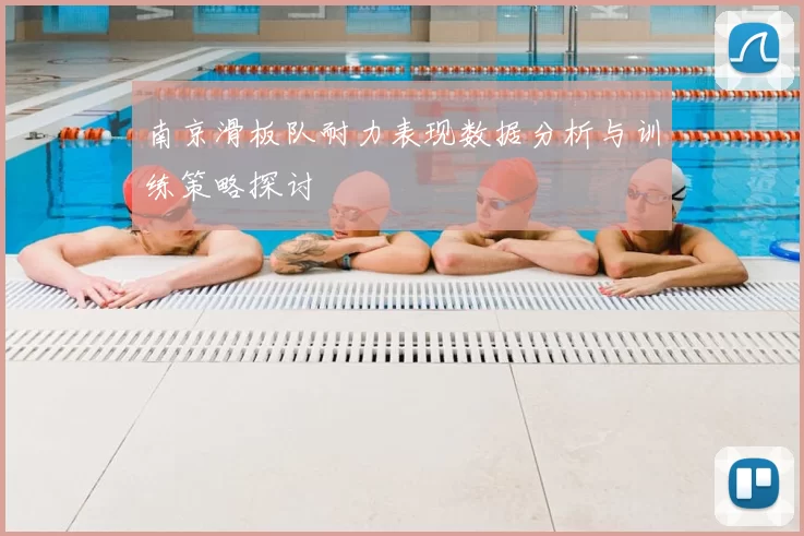 南京滑板队耐力表现数据分析与训练策略探讨