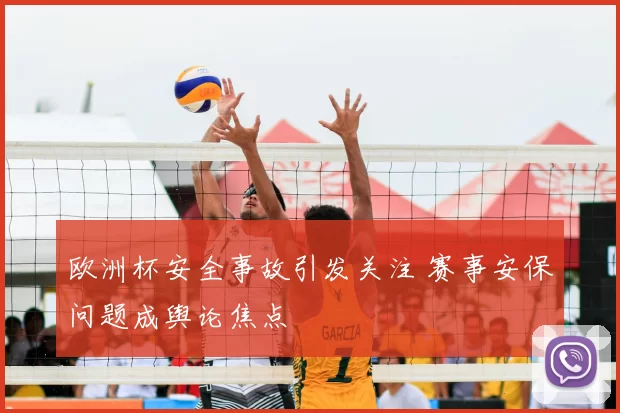 欧洲杯安全事故引发关注 赛事安保问题成舆论焦点