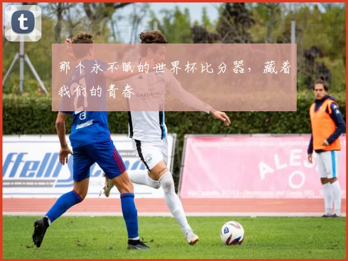 那个永不眠的世界杯比分器,藏着我们的青春