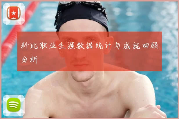 科比职业生涯数据统计与成就回顾分析