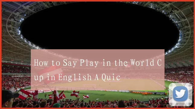 How to Say Play in the World Cup in English A Quic