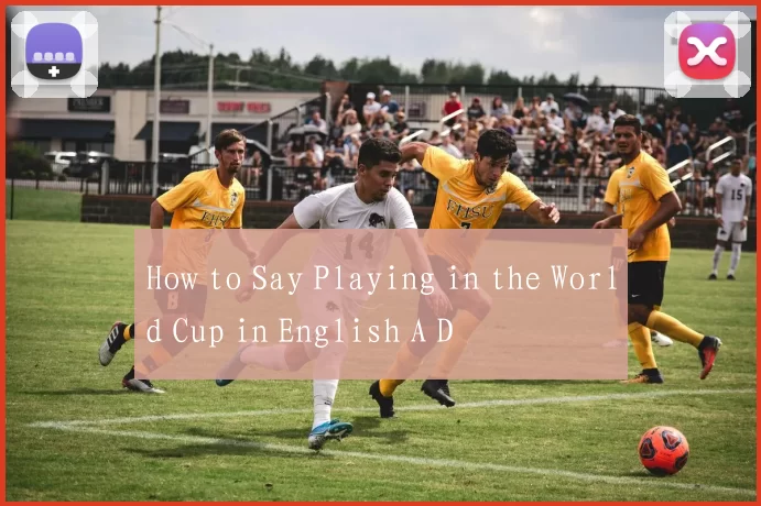 How to Say Playing in the World Cup in English A D
