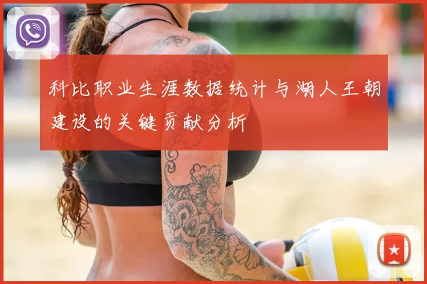 科比职业生涯数据统计与湖人王朝建设的关键贡献分析