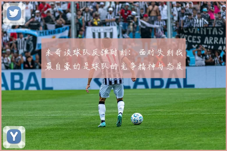 米奇谈球队反弹时刻:面对失利我最自豪的是球队的竞争精神与态度