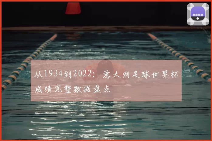 从1934到2022:意大利足球世界杯成绩完整数据盘点