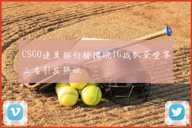 CSGO速度排行榜揭晓IG战队荣登第三名引发热议