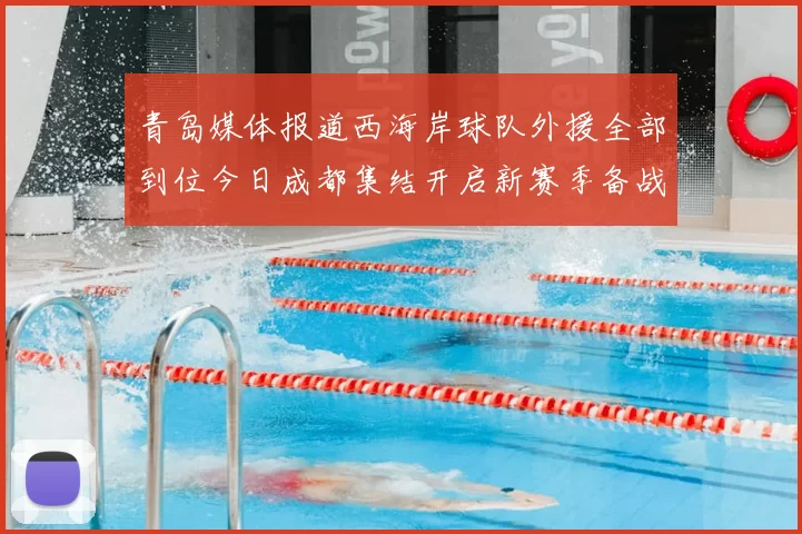 青岛媒体报道西海岸球队外援全部到位今日成都集结开启新赛季备战