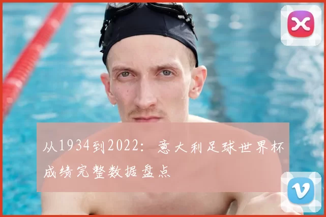 从1934到2022:意大利足球世界杯成绩完整数据盘点