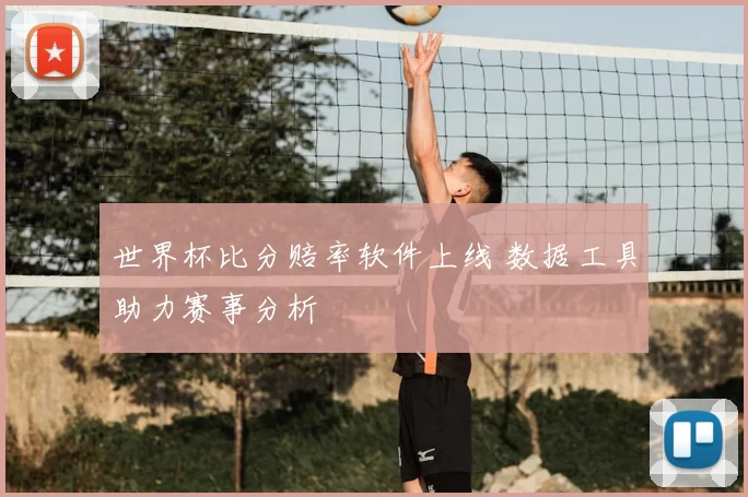 世界杯比分赔率软件上线 数据工具助力赛事分析