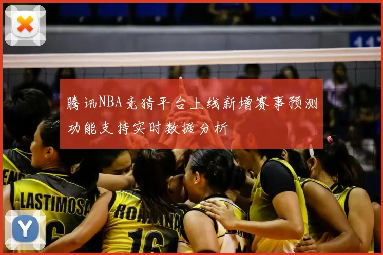 腾讯NBA竞猜平台上线新增赛事预测功能支持实时数据分析