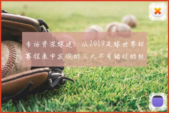 专访资深球迷:从2019足球世界杯赛程表中发现的三大不可错过的经典战役