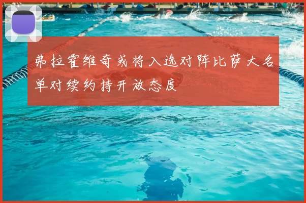 弗拉霍维奇或将入选对阵比萨大名单对续约持开放态度