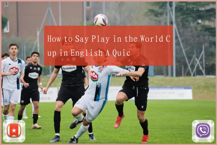 How to Say Play in the World Cup in English A Quic