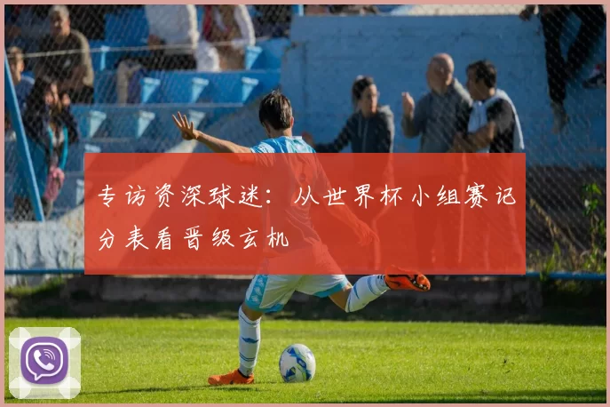 专访资深球迷：从世界杯小组赛记分表看晋级玄机