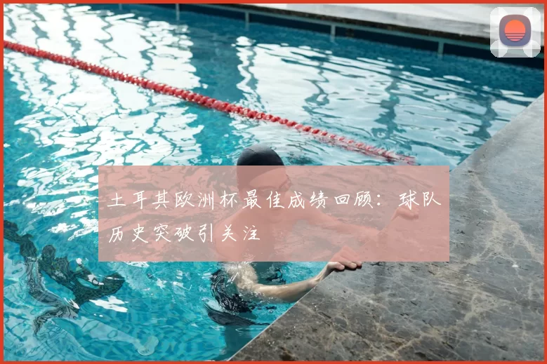 土耳其欧洲杯最佳成绩回顾:球队历史突破引关注