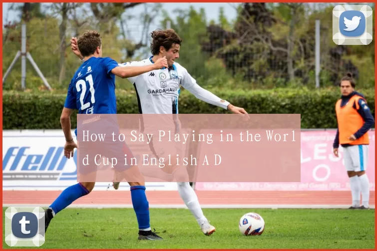 How to Say Playing in the World Cup in English A D