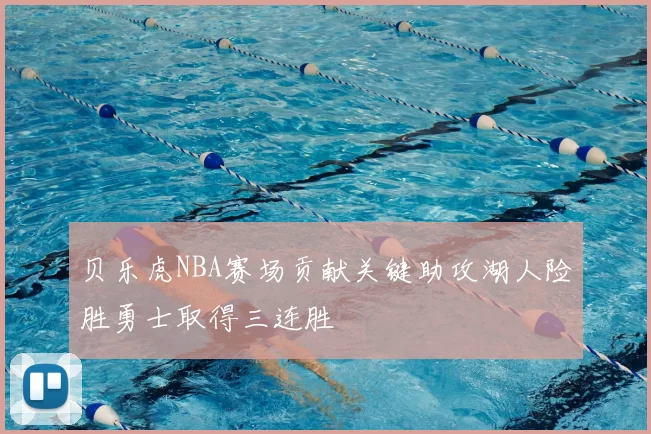 贝乐虎NBA赛场贡献关键助攻湖人险胜勇士取得三连胜